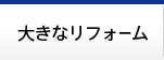 大きなリフォーム